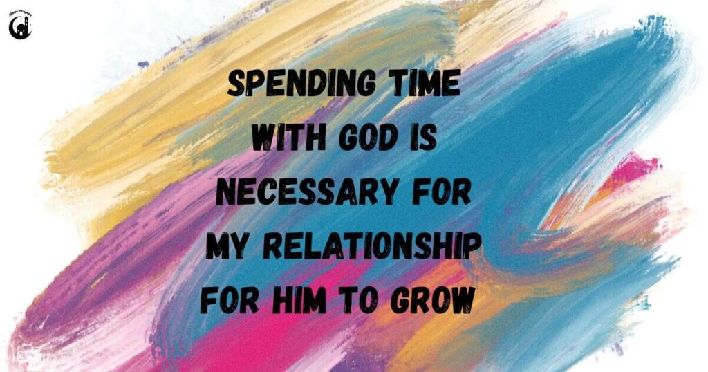 Why is it important to spend time with God?