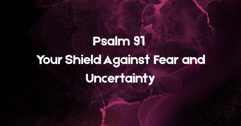 10 Prayers from Psalm 91: Your Shield Against Fear and Uncertainty