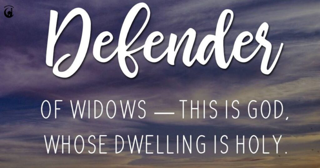 Father of the fatherless, and protector of widows, is God in His holy habitation. – Psalm 68:5