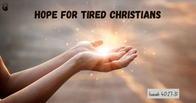 Hope for Tired Christians: Isaiah 40:27-31 Teaches About Spiritual Renewal