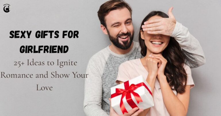 Sexy Gifts For Girlfriend: 25+ Irresistible Ideas to Ignite Romance and Show Your Love